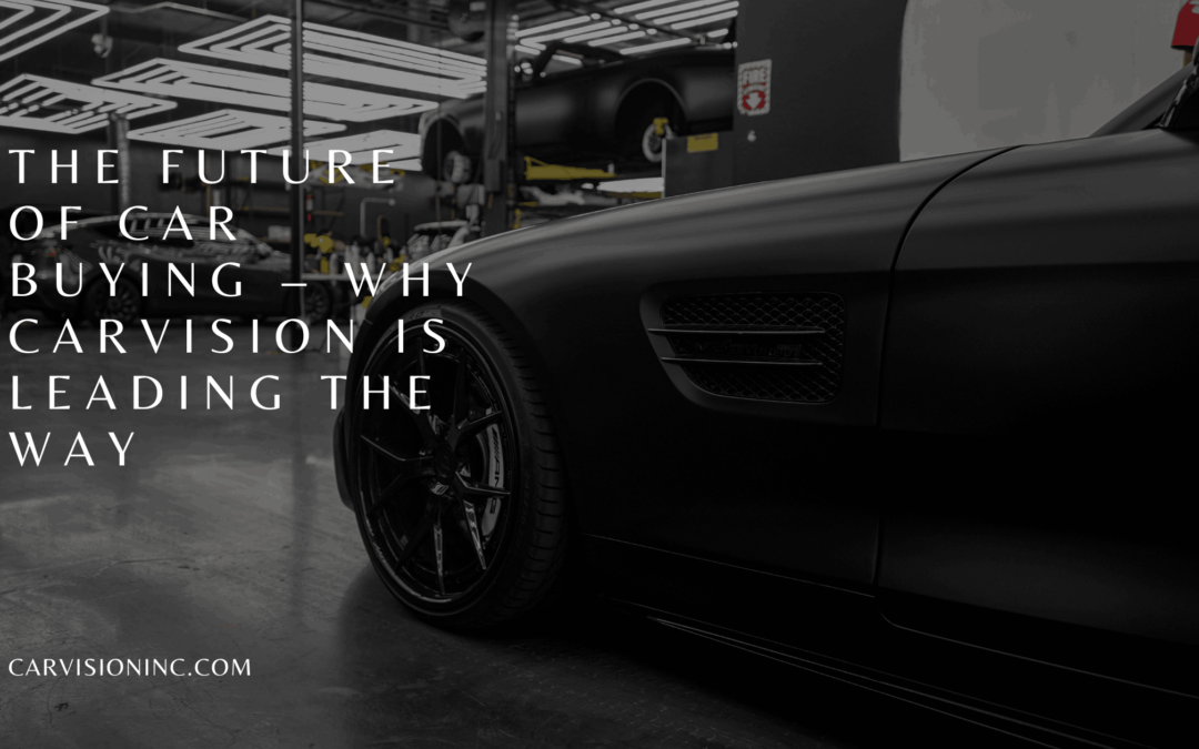 The Future of Car Buying – Why CarVision is Leading the Way